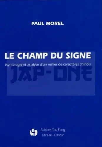 Dernier Modèle LE CHAMP DU SIGNE - ETYMOLOGIE ET ANALYSE D'UN MILLIER DE CARACTERES CHINOIS